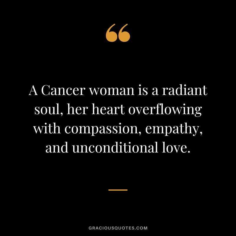 A Cancer woman is a radiant soul, her heart overflowing with compassion, empathy, and unconditional love.