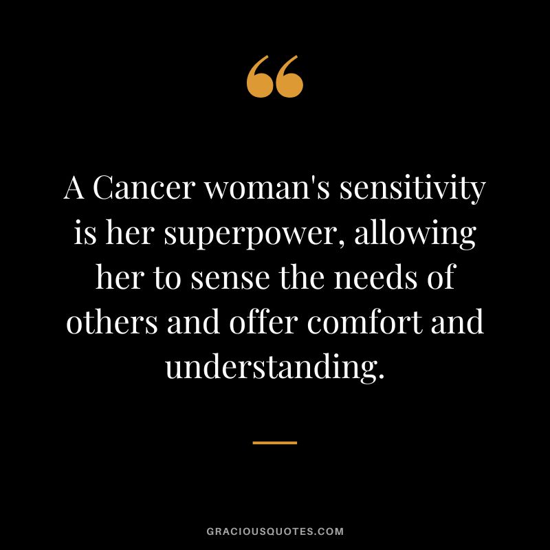 A Cancer woman's sensitivity is her superpower, allowing her to sense the needs of others and offer comfort and understanding.