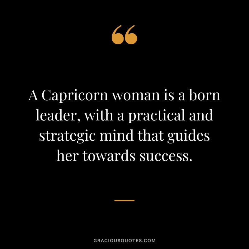 A Capricorn woman is a born leader, with a practical and strategic mind that guides her towards success.