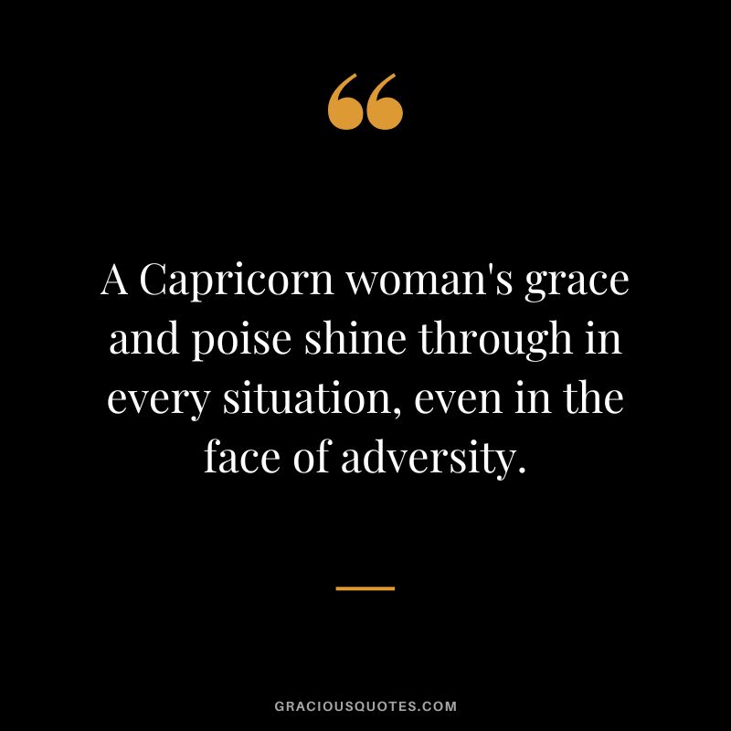 A Capricorn woman's grace and poise shine through in every situation, even in the face of adversity.