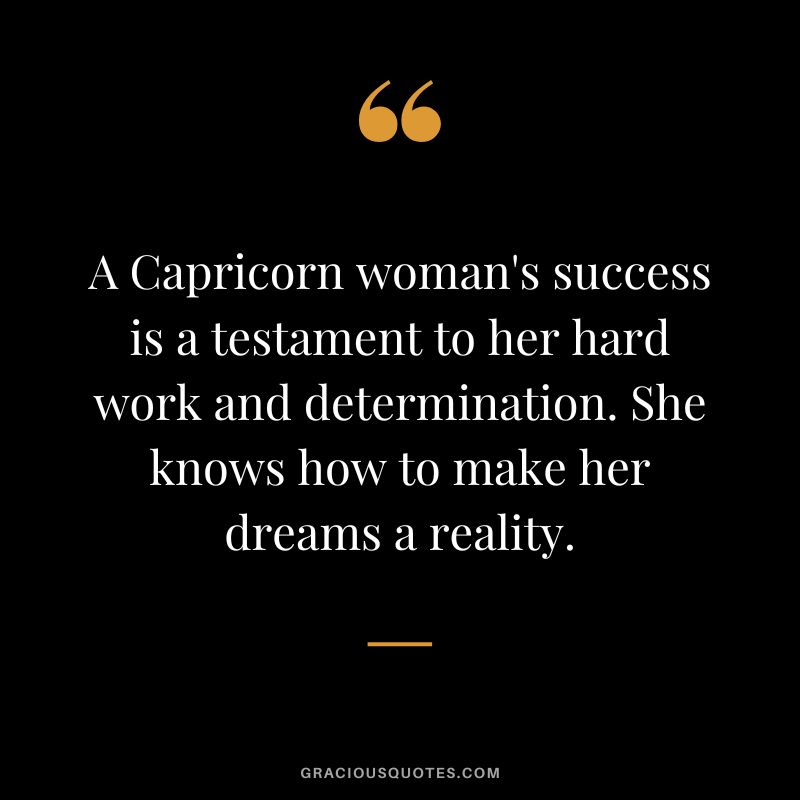 A Capricorn woman's success is a testament to her hard work and determination. She knows how to make her dreams a reality.