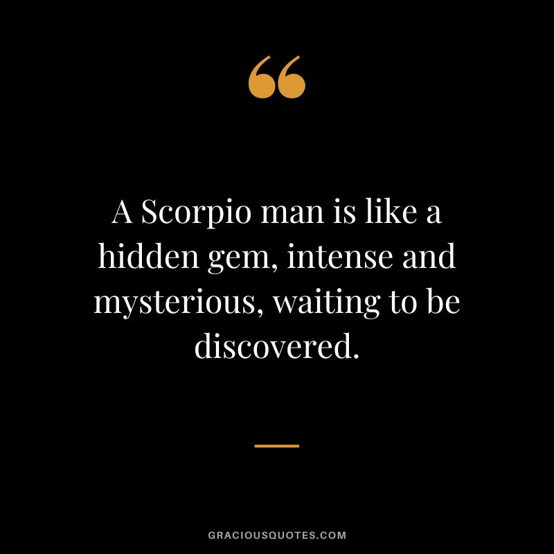 A Scorpio man is like a hidden gem, intense and mysterious, waiting to be discovered.