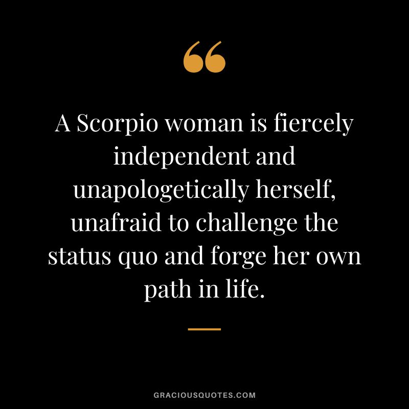 A Scorpio woman is fiercely independent and unapologetically herself, unafraid to challenge the status quo and forge her own path in life.