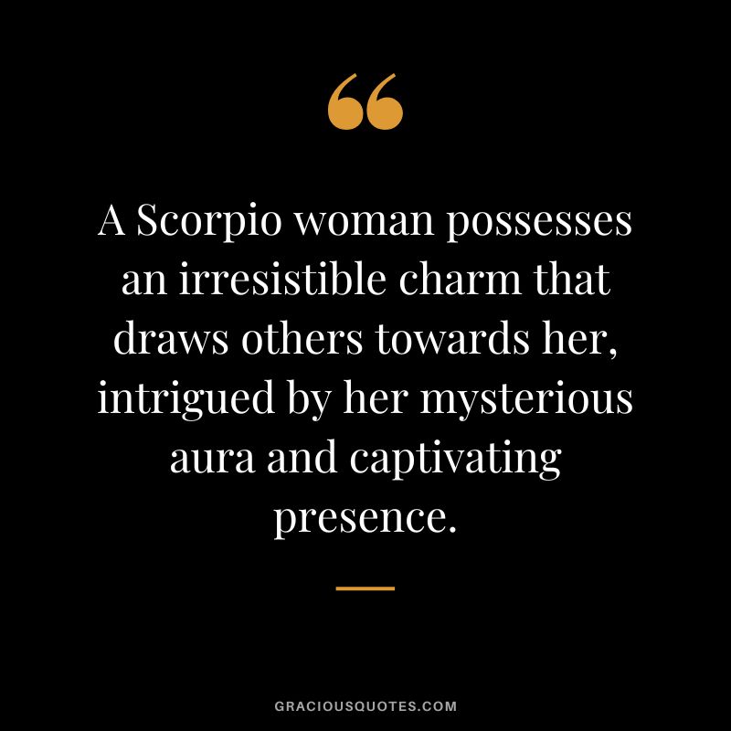 A Scorpio woman possesses an irresistible charm that draws others towards her, intrigued by her mysterious aura and captivating presence.