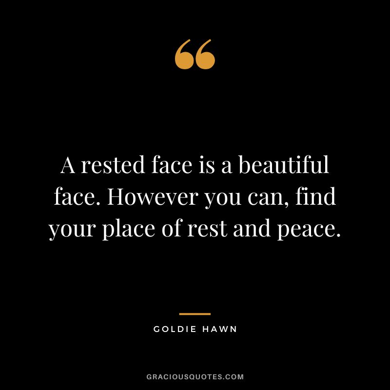 A rested face is a beautiful face. However you can, find your place of rest and peace.