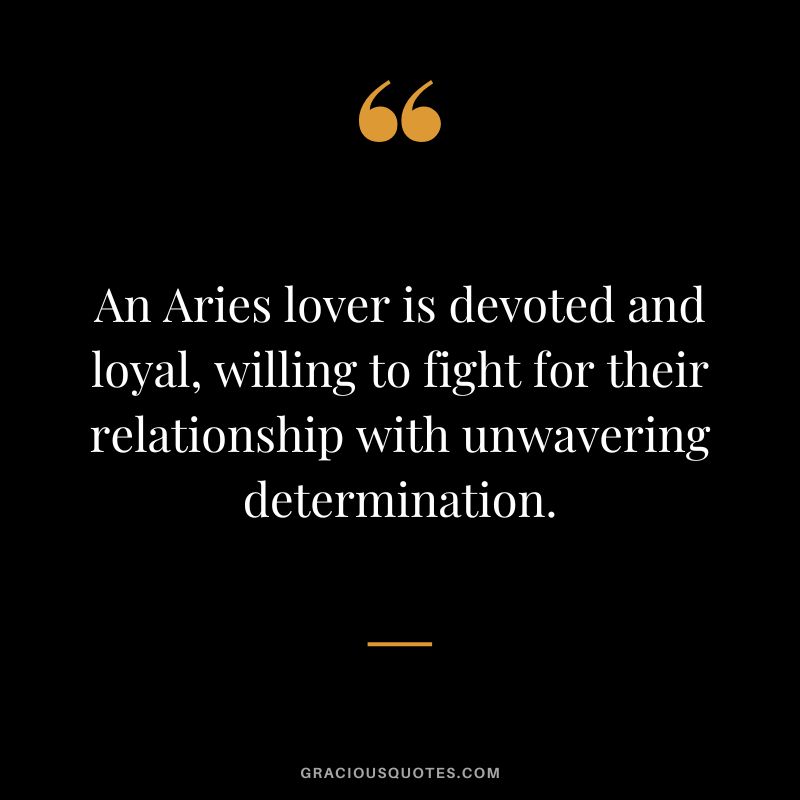 An Aries lover is devoted and loyal, willing to fight for their relationship with unwavering determination.
