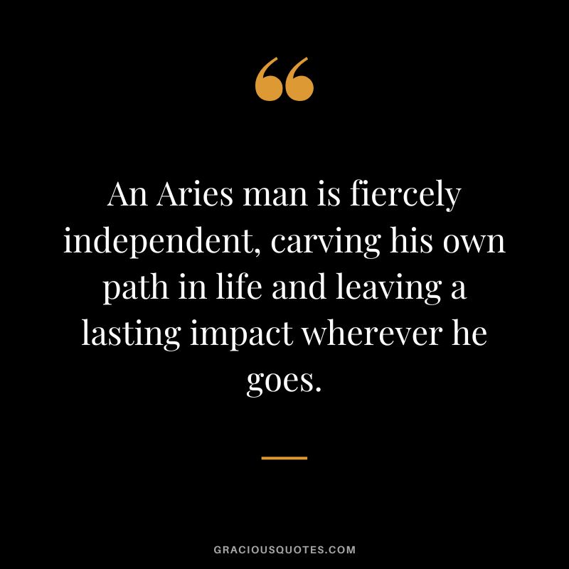 An Aries man is fiercely independent, carving his own path in life and leaving a lasting impact wherever he goes.