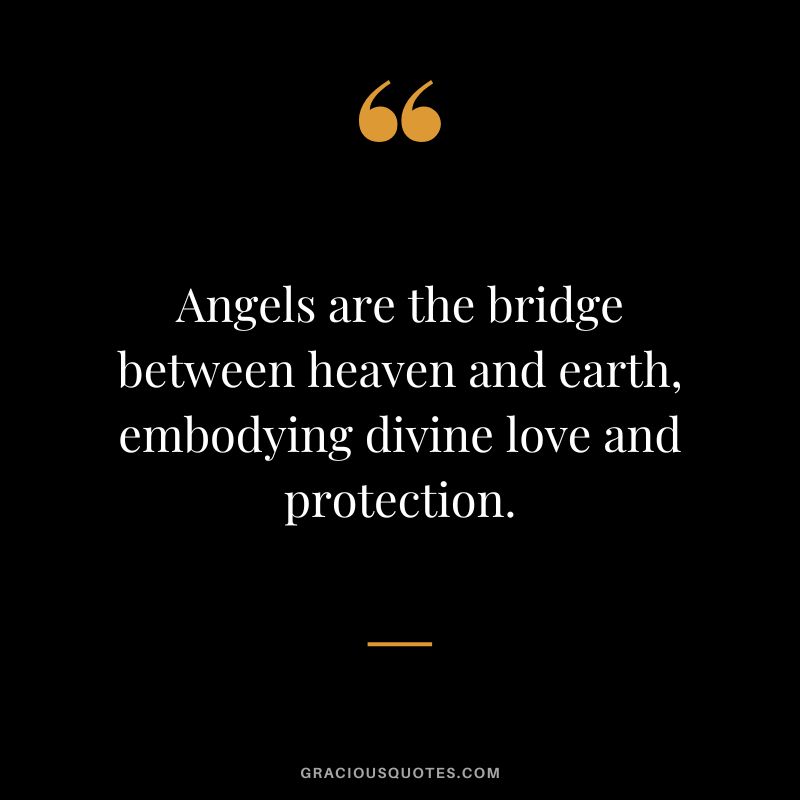 Angels are the bridge between heaven and earth, embodying divine love and protection.