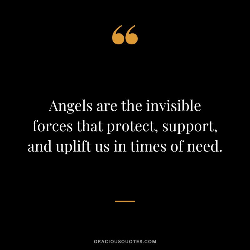 Angels are the invisible forces that protect, support, and uplift us in times of need.