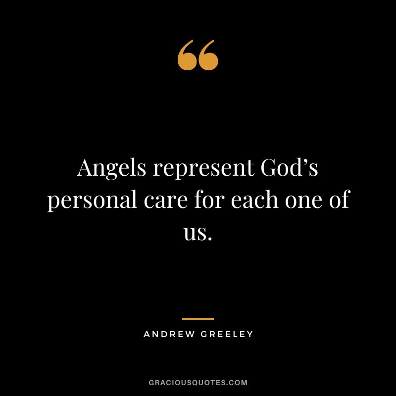Angels represent God’s personal care for each one of us. – Andrew Greeley