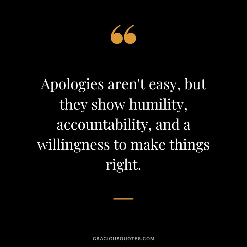 Apologies aren't easy, but they show humility, accountability, and a willingness to make things right.