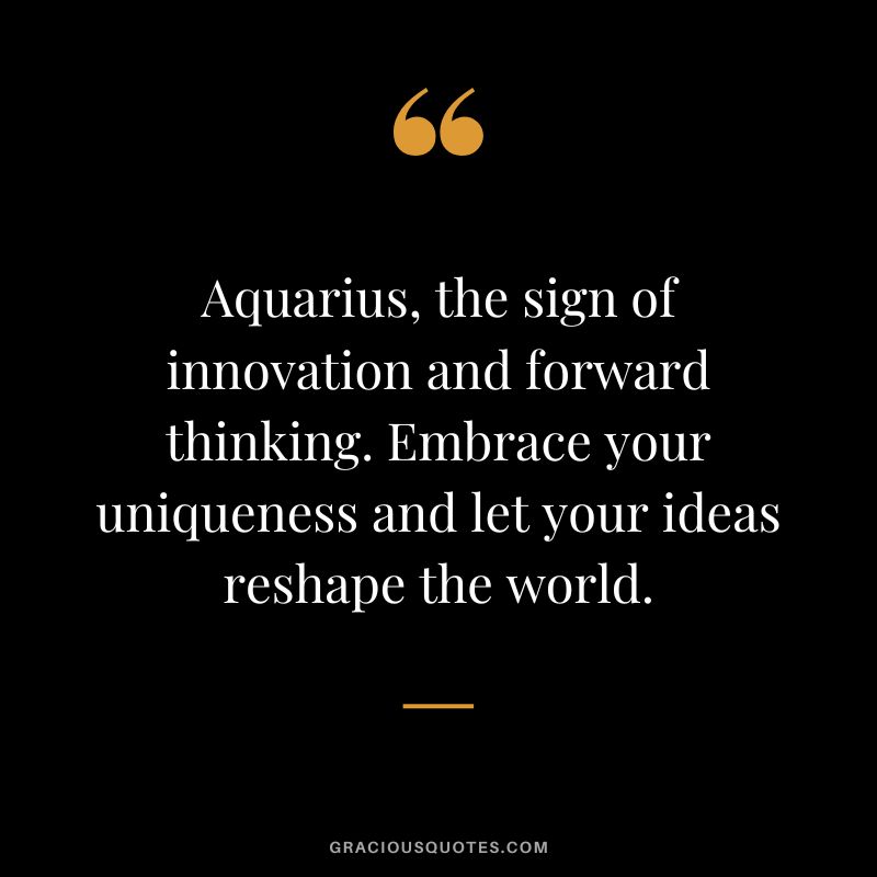 Aquarius, the sign of innovation and forward thinking. Embrace your uniqueness and let your ideas reshape the world.