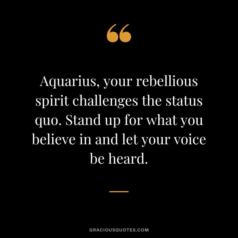 Aquarius, your rebellious spirit challenges the status quo. Stand up for what you believe in and let your voice be heard.