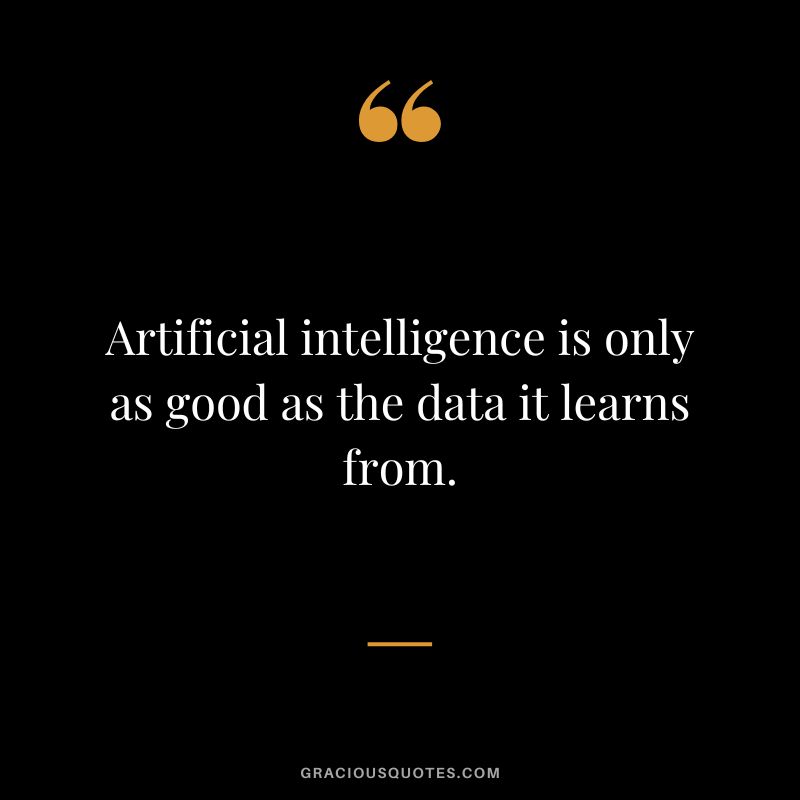 Artificial intelligence is only as good as the data it learns from.