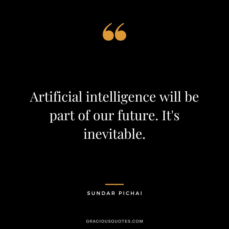 Artificial intelligence will be part of our future. It's inevitable. - Sundar Pichai