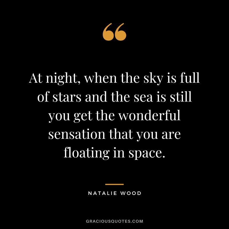 At night, when the sky is full of stars and the sea is still you get the wonderful sensation that you are floating in space.