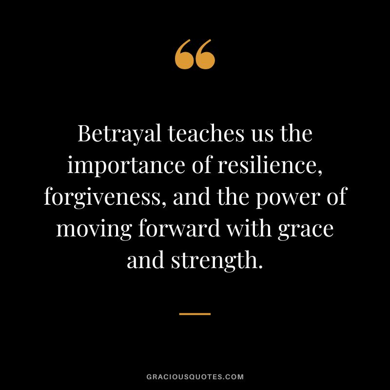 Betrayal teaches us the importance of resilience, forgiveness, and the power of moving forward with grace and strength.