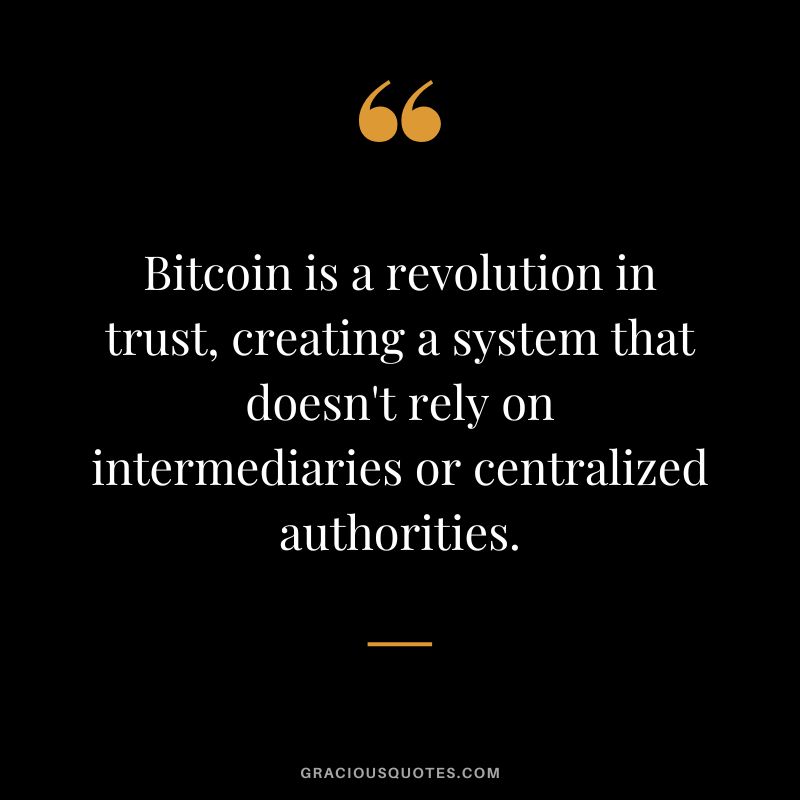 Bitcoin is a revolution in trust, creating a system that doesn't rely on intermediaries or centralized authorities.