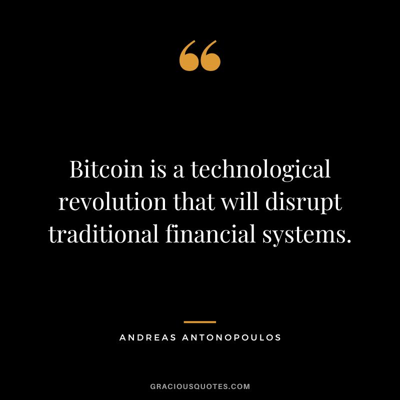 Bitcoin is a technological revolution that will disrupt traditional financial systems. - Andreas Antonopoulos