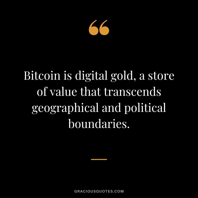 Bitcoin is digital gold, a store of value that transcends geographical and political boundaries.