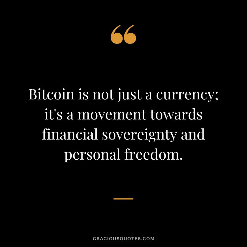 Bitcoin is not just a currency; it's a movement towards financial sovereignty and personal freedom.