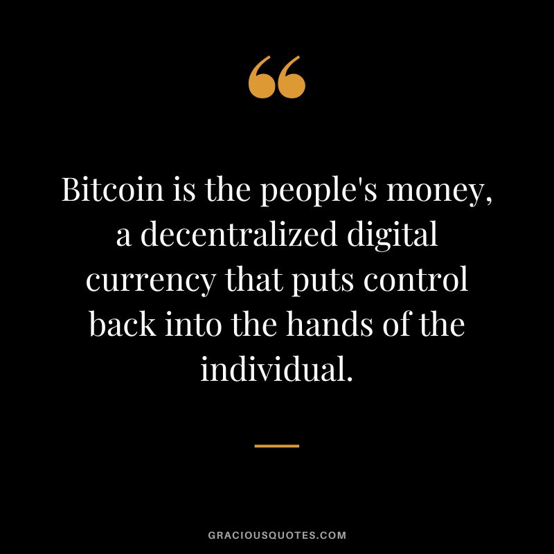Bitcoin is the people's money, a decentralized digital currency that puts control back into the hands of the individual.