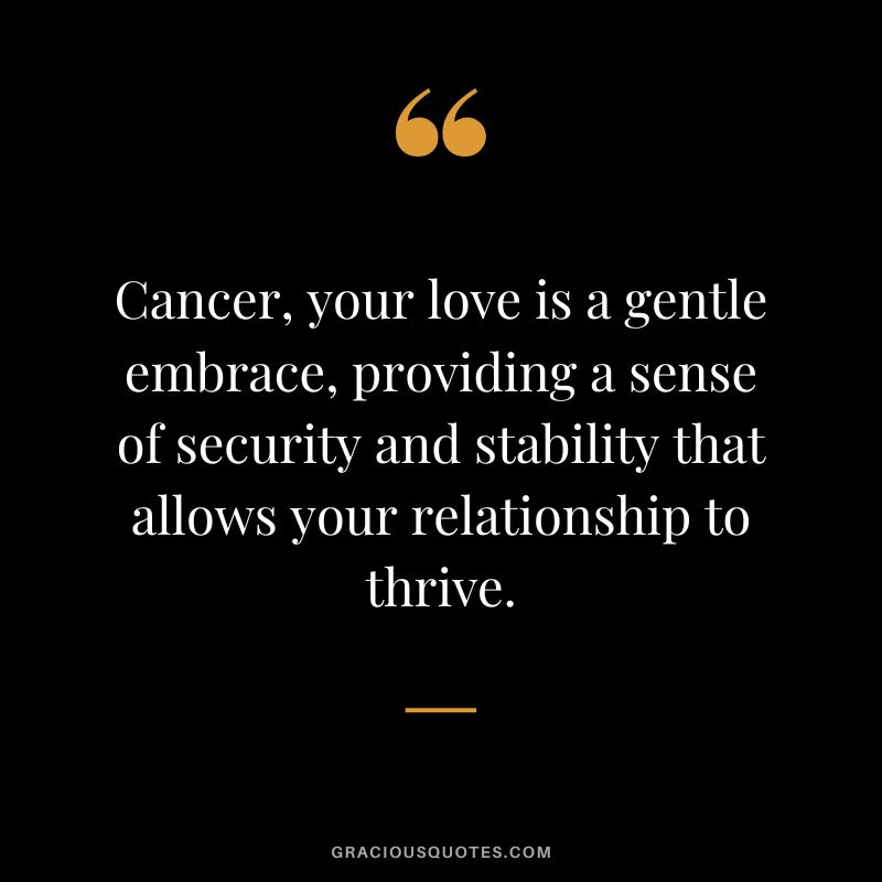 Cancer, your love is a gentle embrace, providing a sense of security and stability that allows your relationship to thrive.