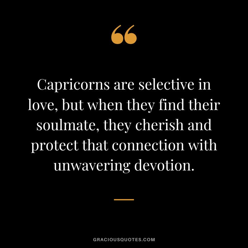 Capricorns are selective in love, but when they find their soulmate, they cherish and protect that connection with unwavering devotion.