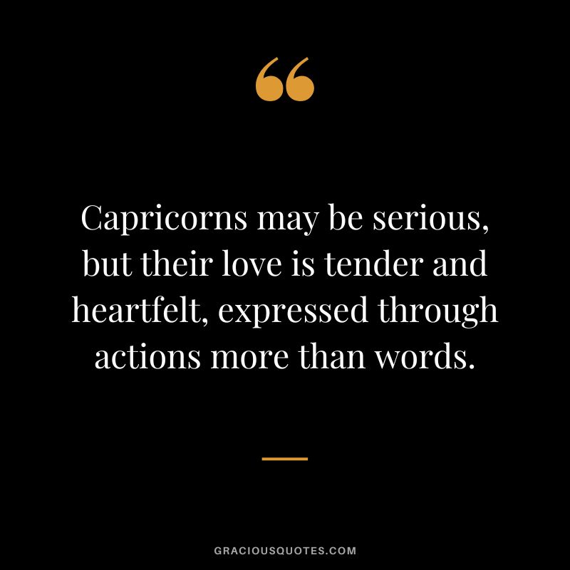 Capricorns may be serious, but their love is tender and heartfelt, expressed through actions more than words.