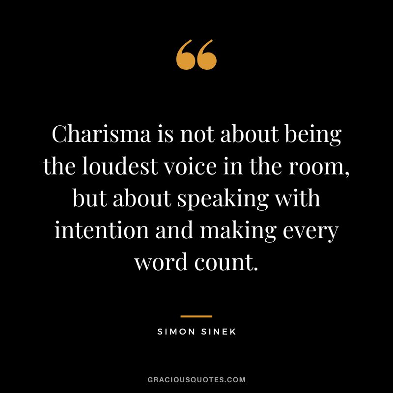 Charisma is not about being the loudest voice in the room, but about speaking with intention and making every word count. - Simon Sinek