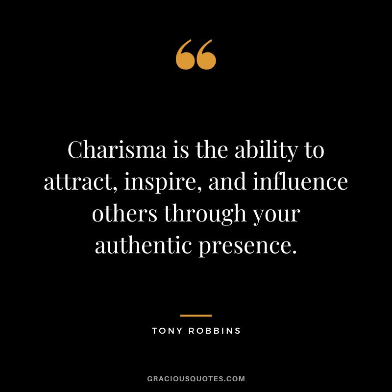 Charisma is the ability to attract, inspire, and influence others through your authentic presence. - Tony Robbins