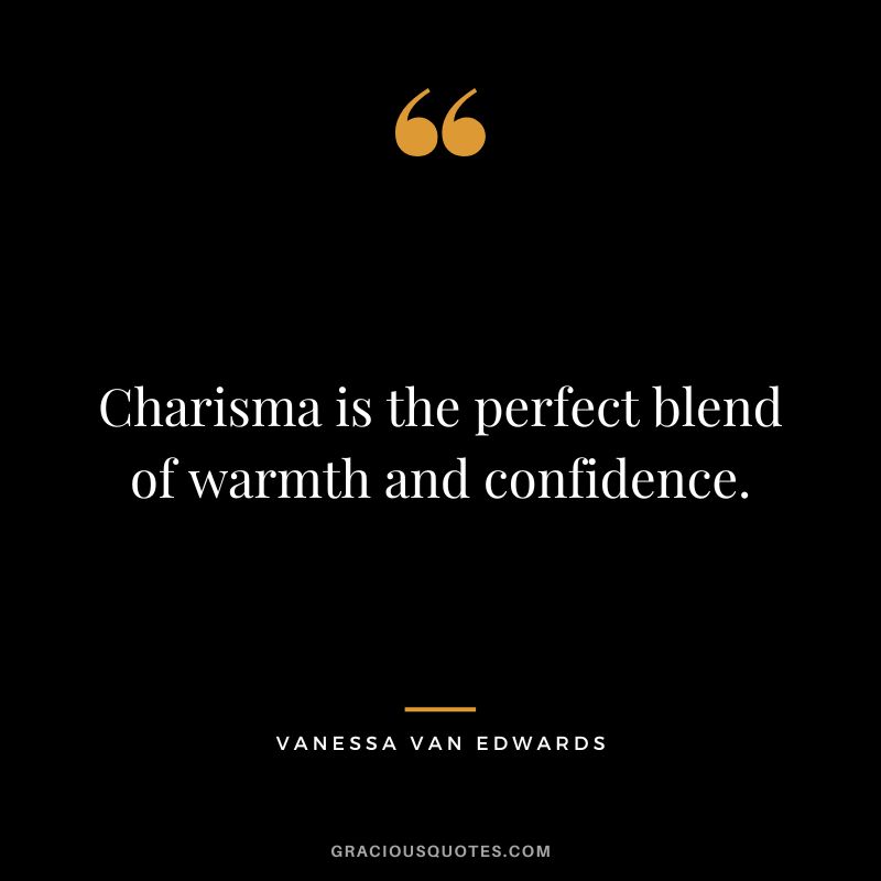 Charisma is the perfect blend of warmth and confidence. — Vanessa Van Edwards