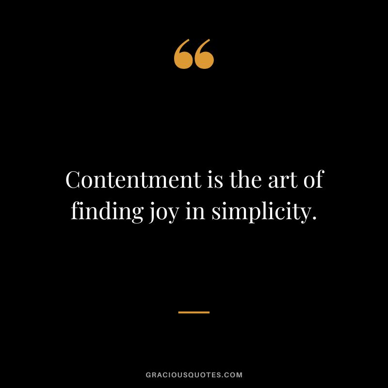 Contentment is the art of finding joy in simplicity.
