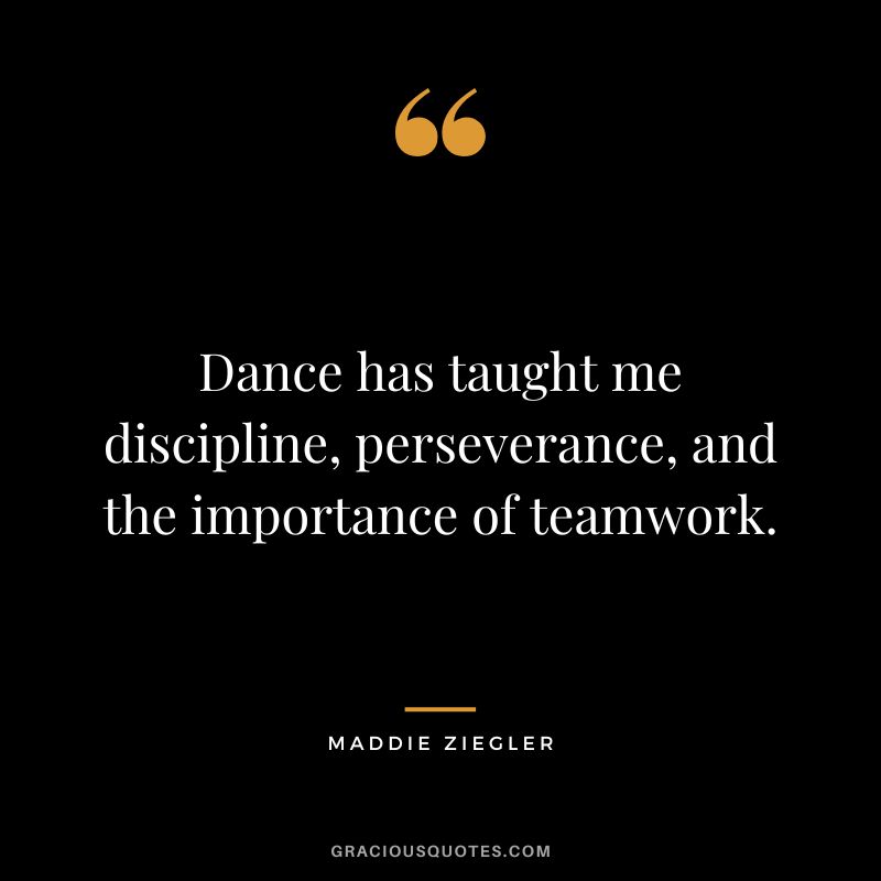 Dance has taught me discipline, perseverance, and the importance of teamwork.