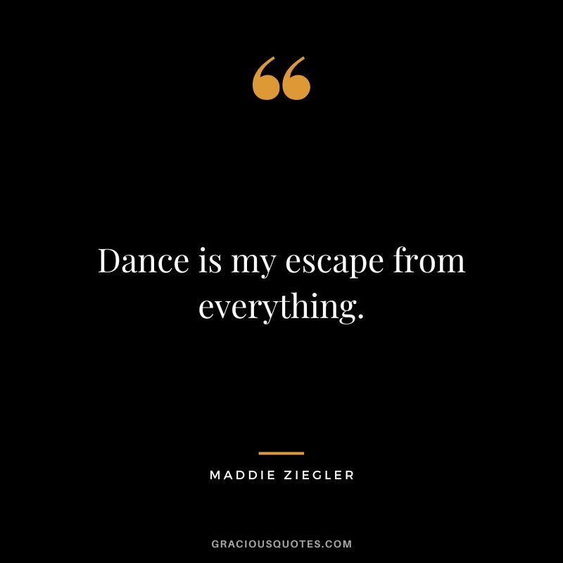 Dance is my escape from everything.