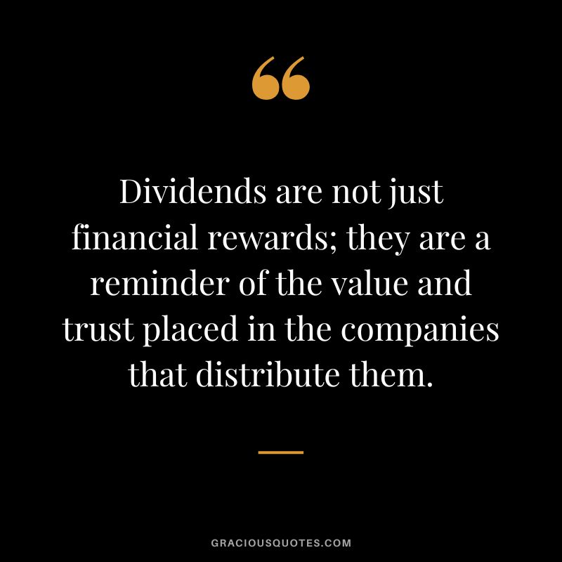 Dividends are not just financial rewards; they are a reminder of the value and trust placed in the companies that distribute them.