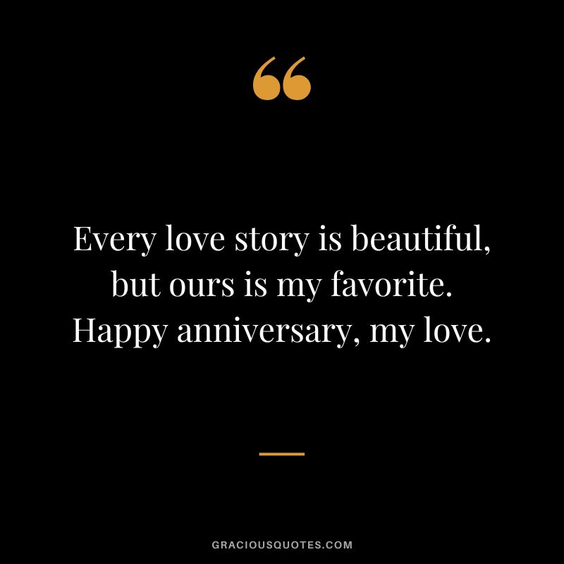 Every love story is beautiful, but ours is my favorite. Happy anniversary, my love.