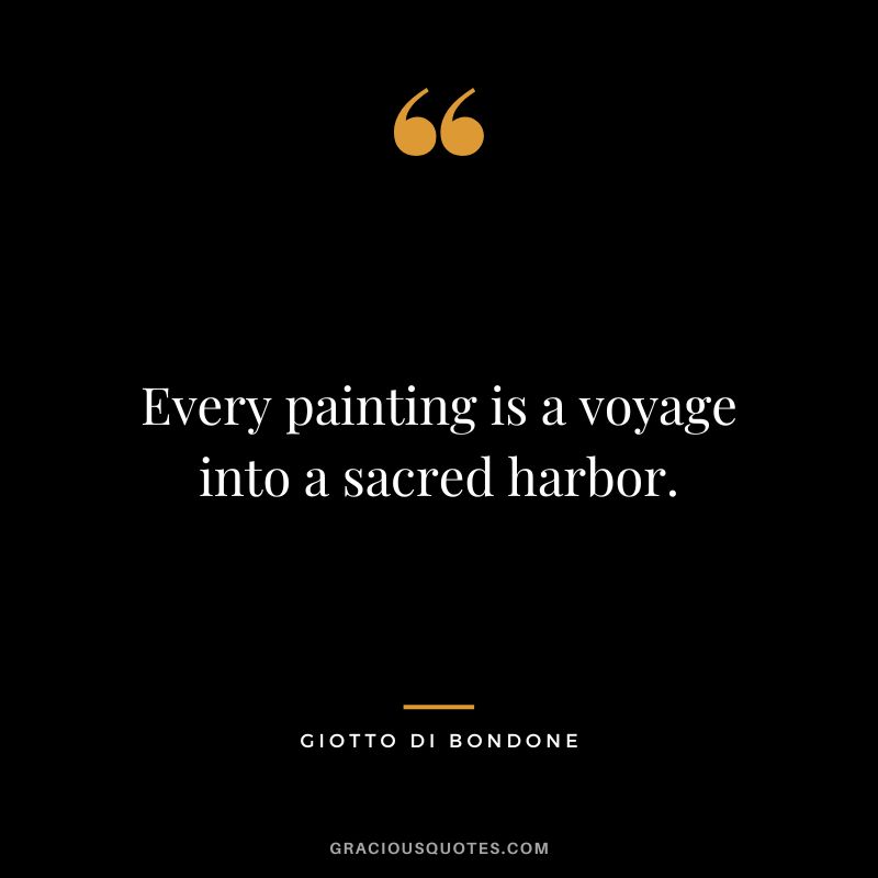Every painting is a voyage into a sacred harbor. - Giotto di Bondone