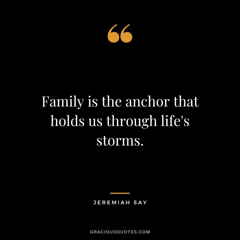 Family is the anchor that holds us through life's storms. - Jeremiah Say