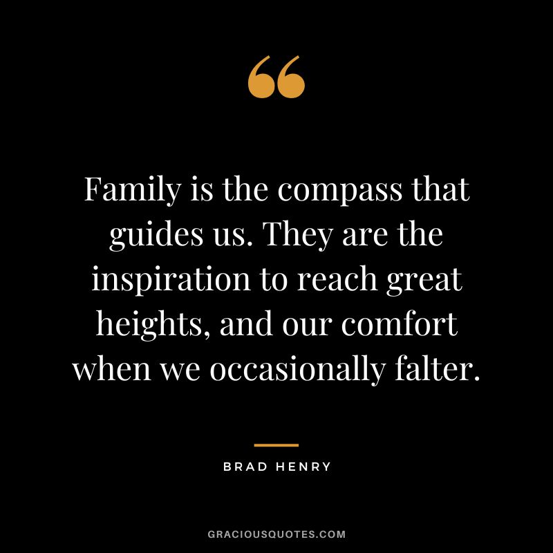 Family is the compass that guides us. They are the inspiration to reach great heights, and our comfort when we occasionally falter.