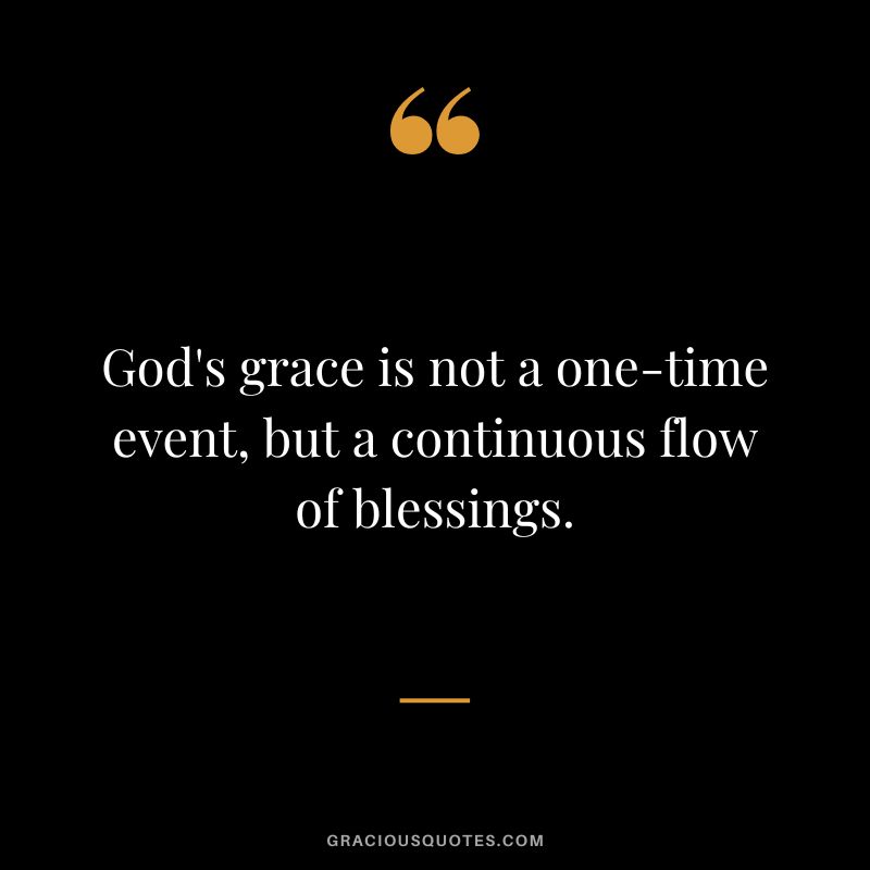 God's grace is not a one-time event, but a continuous flow of blessings.