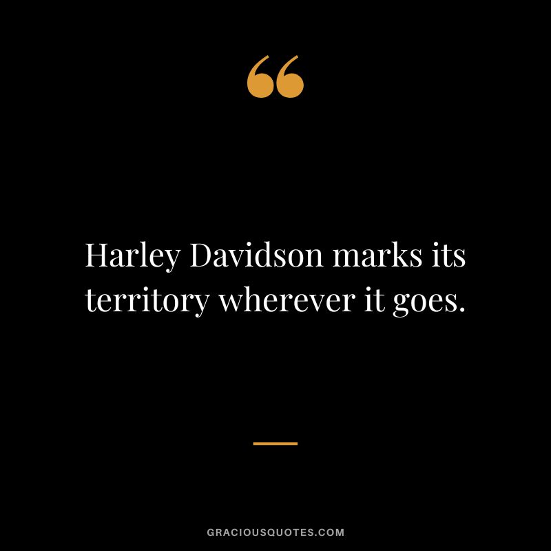 Harley Davidson marks its territory wherever it goes.