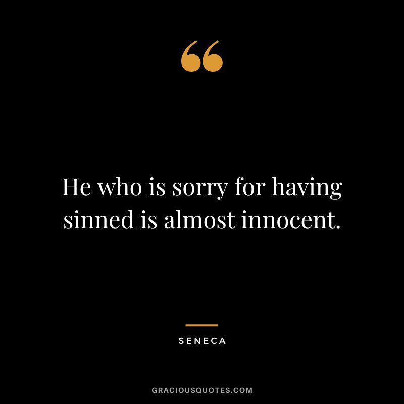 He who is sorry for having sinned is almost innocent. – Seneca