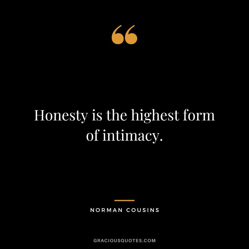 Honesty is the highest form of intimacy.