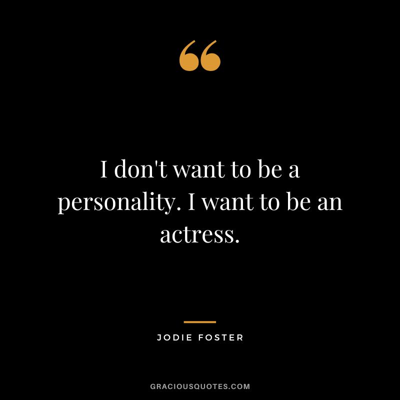 I don't want to be a personality. I want to be an actress.