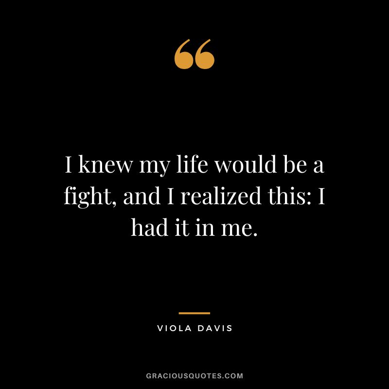 I knew my life would be a fight, and I realized this I had it in me.