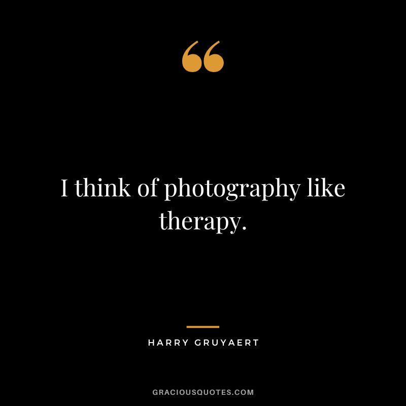 I think of photography like therapy. - Harry Gruyaert