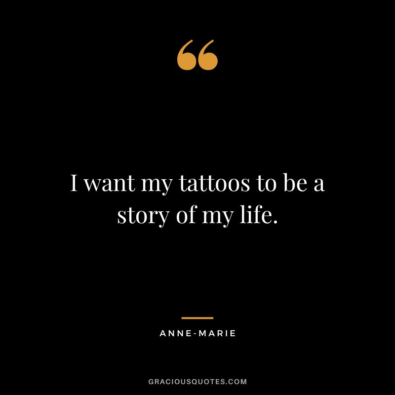 I want my tattoos to be a story of my life. %E2%80%93 Anne Marie