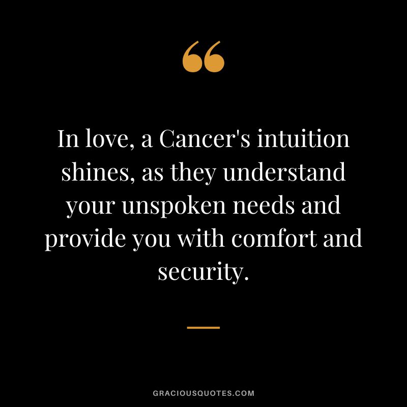 In love, a Cancer's intuition shines, as they understand your unspoken needs and provide you with comfort and security.