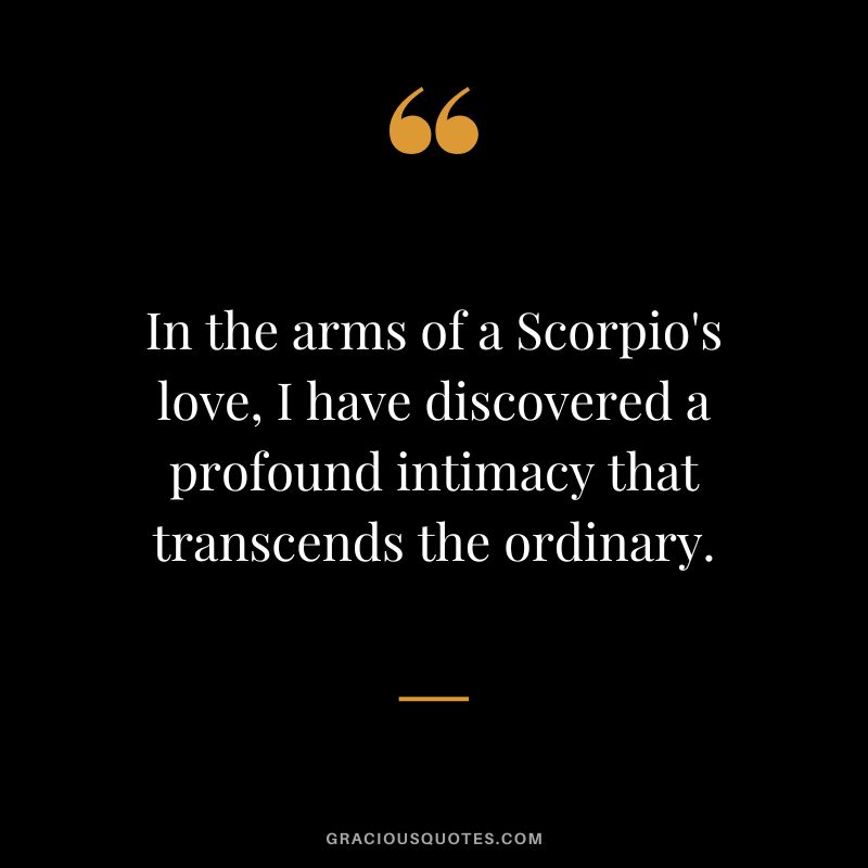 In the arms of a Scorpio's love, I have discovered a profound intimacy that transcends the ordinary.